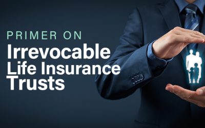 A Primer on Irrevocable Life Insurance Trusts